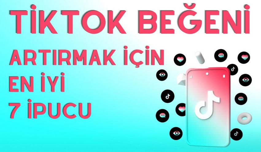 TikTok Beğeni Artırmak için En iyi 7 İpucu